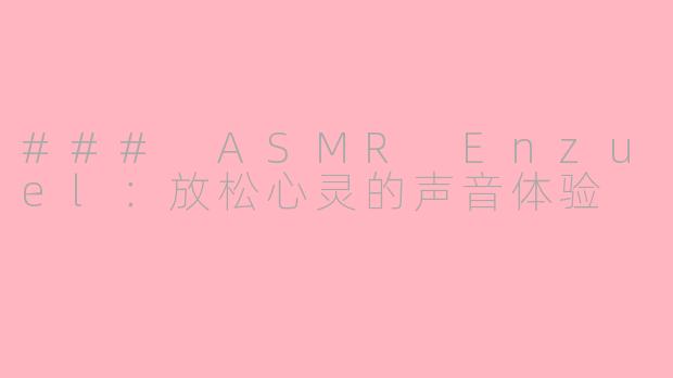 ### ASMR Enzuel：放松心灵的声音体验