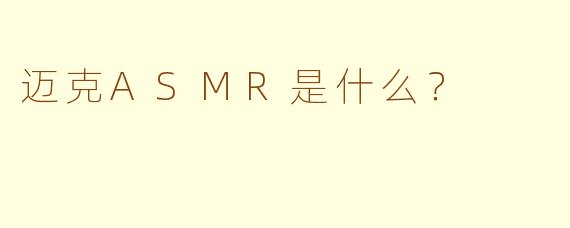 迈克ASMR是什么？  
