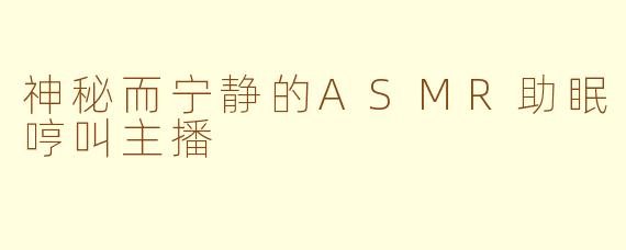 神秘而宁静的ASMR助眠哼叫主播