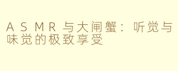 ASMR与大闸蟹：听觉与味觉的极致享受