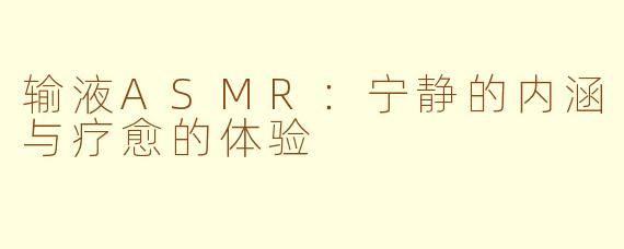 输液ASMR：宁静的内涵与疗愈的体验