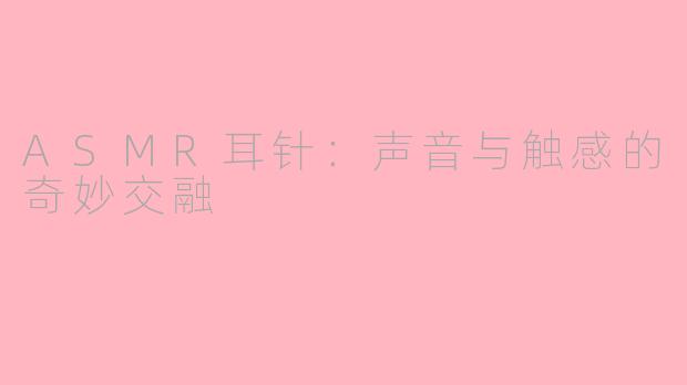 ASMR耳针：声音与触感的奇妙交融
