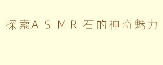 探索ASMR石的神奇魅力