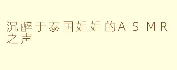 沉醉于泰国姐姐的ASMR之声