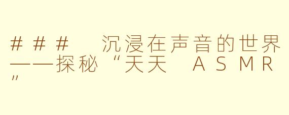 ### 沉浸在声音的世界——探秘“天天 ASMR”