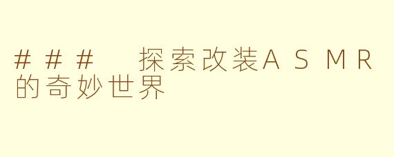 ### 探索改装ASMR的奇妙世界