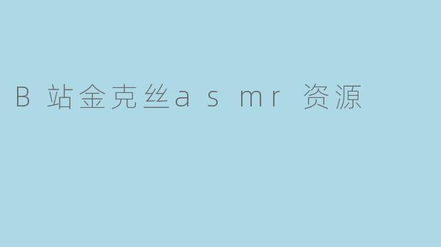 B站金克丝asmr资源