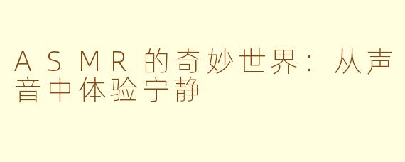 ASMR的奇妙世界：从声音中体验宁静