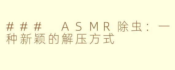 ### ASMR除虫：一种新颖的解压方式