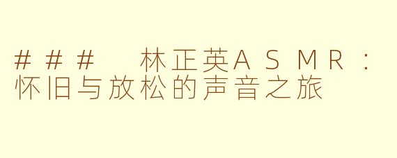 ### 林正英ASMR：怀旧与放松的声音之旅