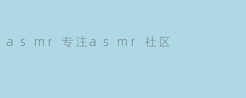 什么是ASMR,它在ASMR社区中的作用是什么?****