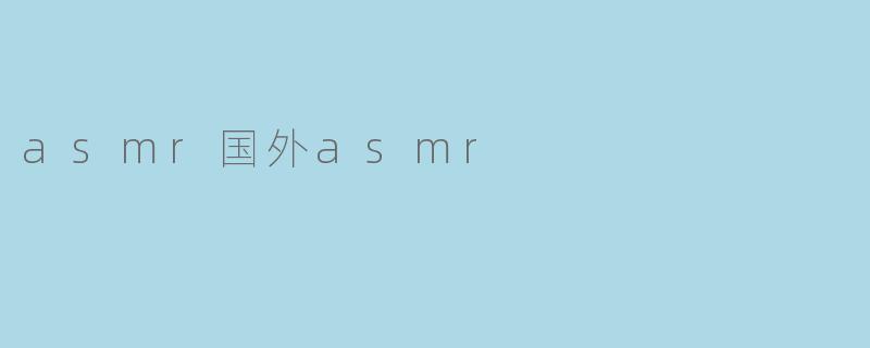 asmr国外asmr