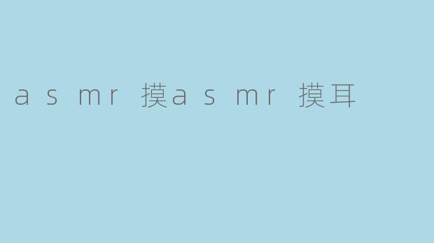 asmr摸asmr摸耳