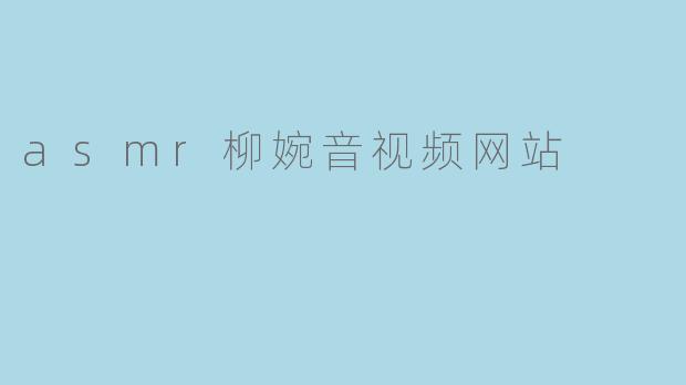 asmr柳婉音视频网站