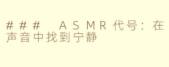 ### ASMR代号：在声音中找到宁静