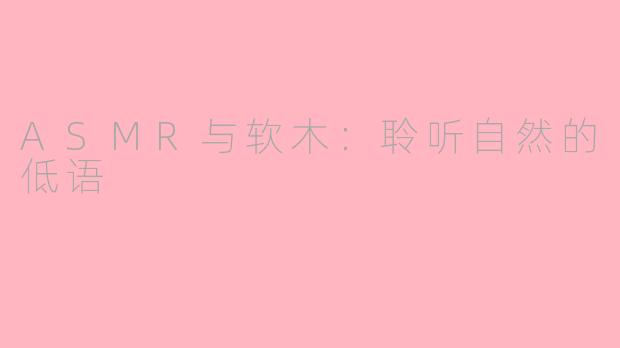 ASMR与软木：聆听自然的低语