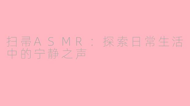 扫帚ASMR：探索日常生活中的宁静之声
