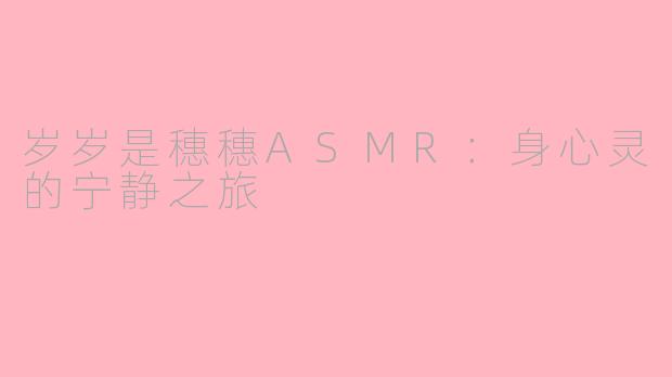 岁岁是穗穗ASMR：身心灵的宁静之旅
