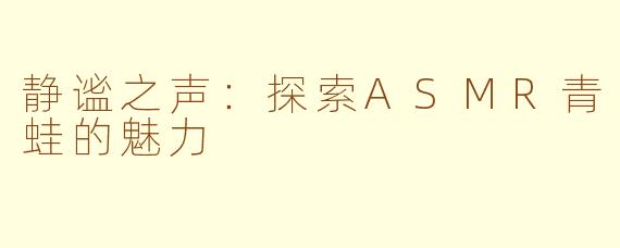 静谧之声：探索ASMR青蛙的魅力