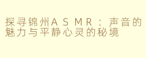 探寻锦州ASMR：声音的魅力与平静心灵的秘境
