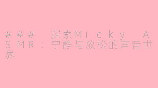 ### 探索Micky ASMR：宁静与放松的声音世界