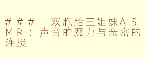 ### 双胞胎三姐妹ASMR：声音的魔力与亲密的连接