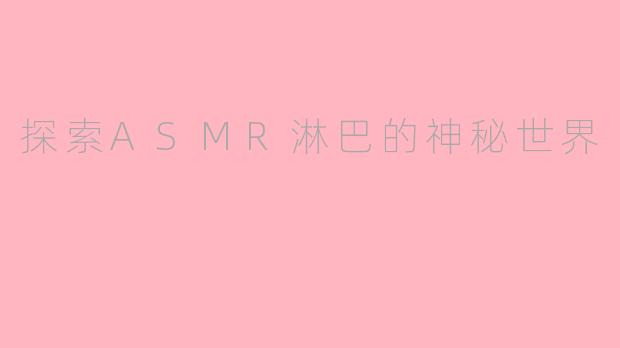 探索ASMR淋巴的神秘世界
