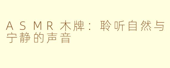 ASMR木牌：聆听自然与宁静的声音