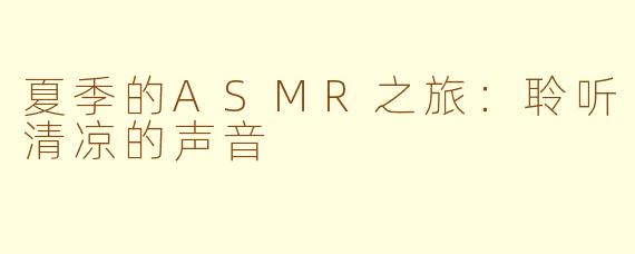 夏季的ASMR之旅：聆听清凉的声音