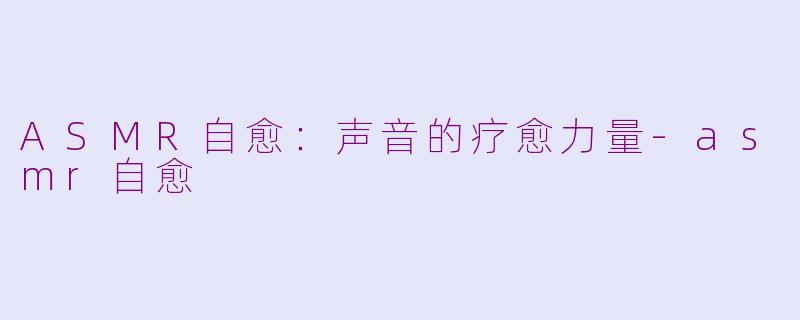 ASMR自愈：声音的疗愈力量