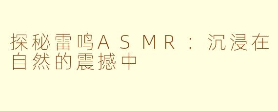 探秘雷鸣ASMR：沉浸在自然的震撼中