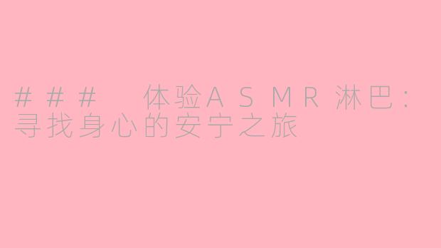 ### 体验ASMR淋巴：寻找身心的安宁之旅