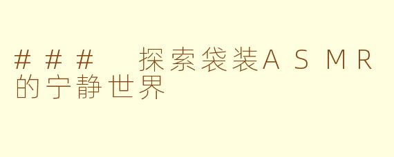 ### 探索袋装ASMR的宁静世界