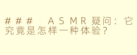 ### ASMR疑问：它究竟是怎样一种体验？