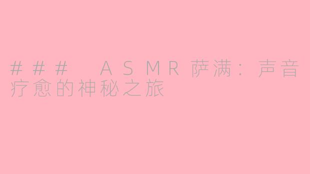 ### ASMR萨满：声音疗愈的神秘之旅