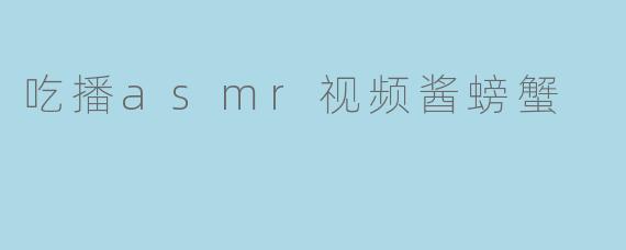 吃播asmr视频酱螃蟹