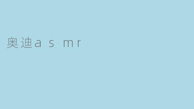 什么是奥迪ASMR?****