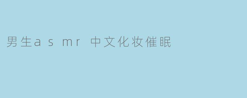 男生asmr中文化妆催眠