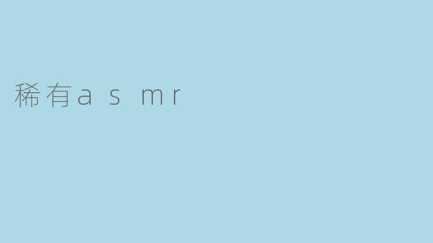 ### 探索稀有ASMR：声音的奇妙世界