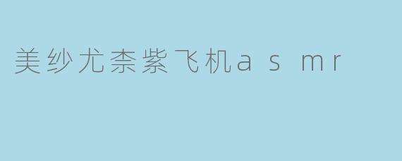 美纱尤柰紫飞机asmr
