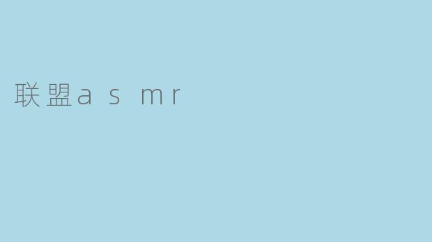 探索“联盟ASMR”的神秘世界