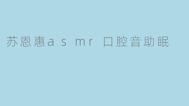 苏恩惠asmr口腔音助眠