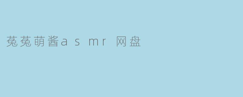 菟菟萌酱asmr网盘