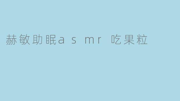 赫敏助眠asmr吃果粒