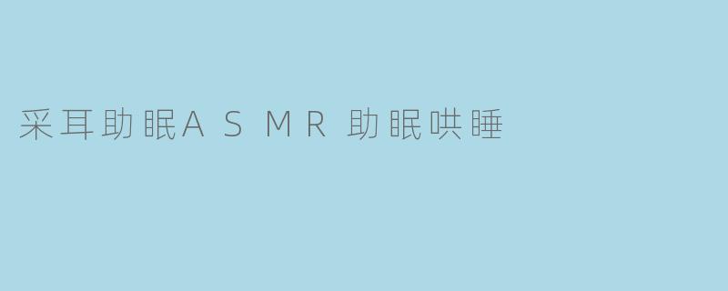 采耳助眠ASMR助眠哄睡