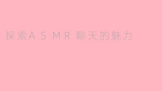 探索ASMR聊天的魅力