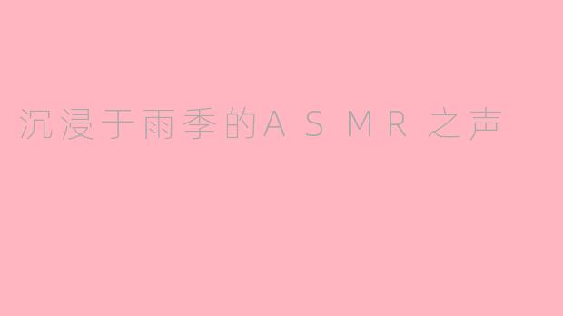 沉浸于雨季的ASMR之声