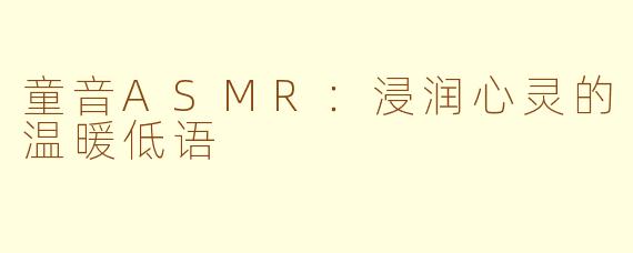 童音ASMR：浸润心灵的温暖低语