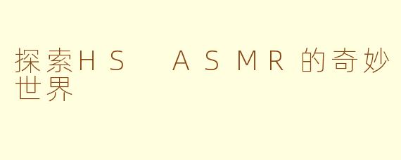 探索HS ASMR的奇妙世界