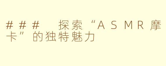 ### 探索“ASMR摩卡”的独特魅力